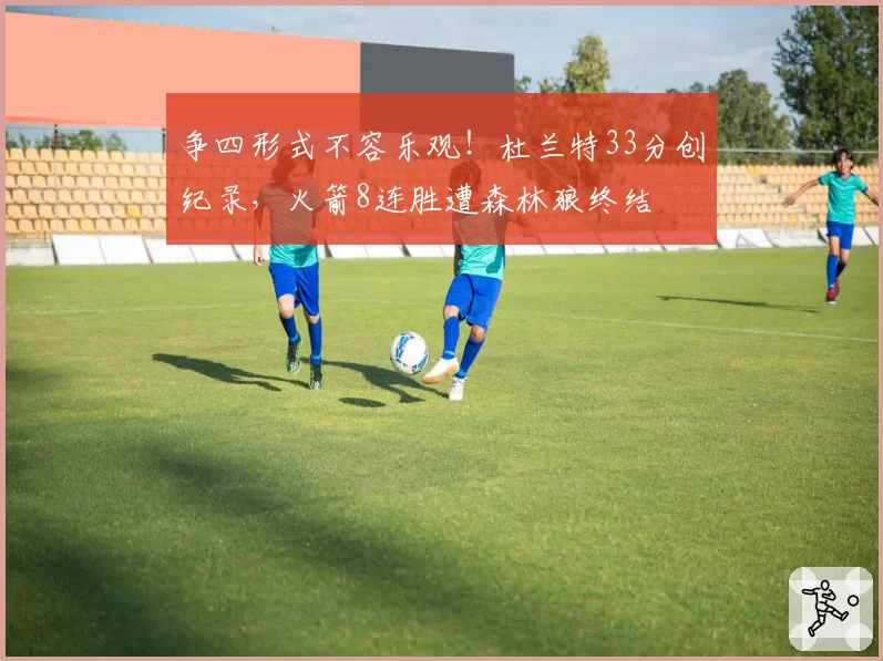 争四形式不容乐观!杜兰特33分创纪录,火箭8连胜遭森林狼终结