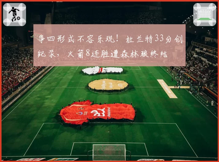 争四形式不容乐观!杜兰特33分创纪录,火箭8连胜遭森林狼终结